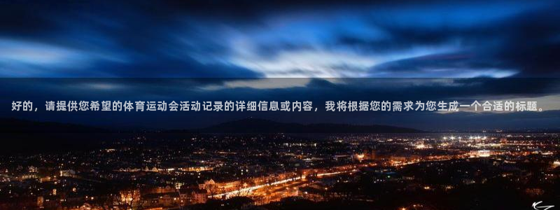 球速体育：好的，请提供您希望的体育运动会活动记录的详细信息或内容，我将根据您的需求为您生成一个合适的标题。